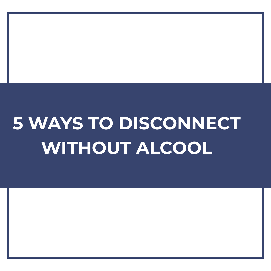 5 Ways to Disconnect Without Alcohol