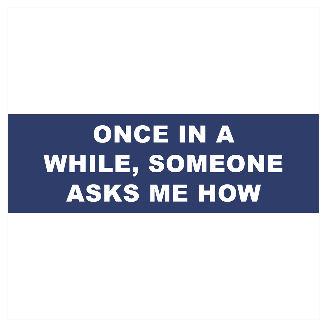 Once in a While, Someone Asks Me How