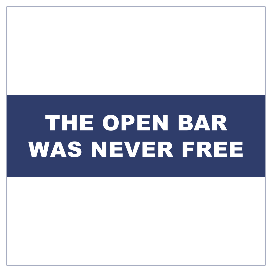 The Open Bar Was Never Free